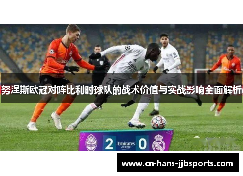 努涅斯欧冠对阵比利时球队的战术价值与实战影响全面解析