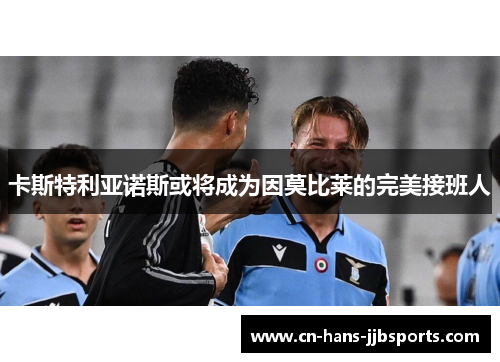 卡斯特利亚诺斯或将成为因莫比莱的完美接班人