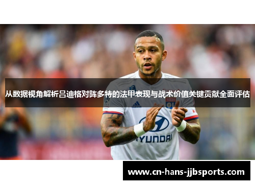 从数据视角解析吕迪格对阵多特的法甲表现与战术价值关键贡献全面评估