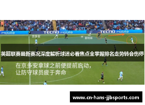 英超联赛最新赛况深度解析球迷必看焦点全掌握排名走势转会伤停